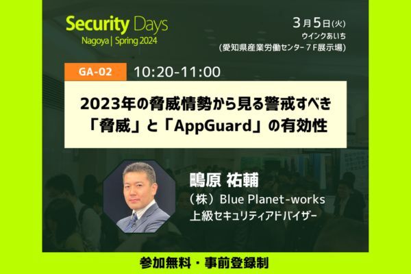 Security Days Spring 2024 Nagoyaで講演～2023年の脅威情勢から見る警戒すべき「脅威」と「AppGuard」の有効性～